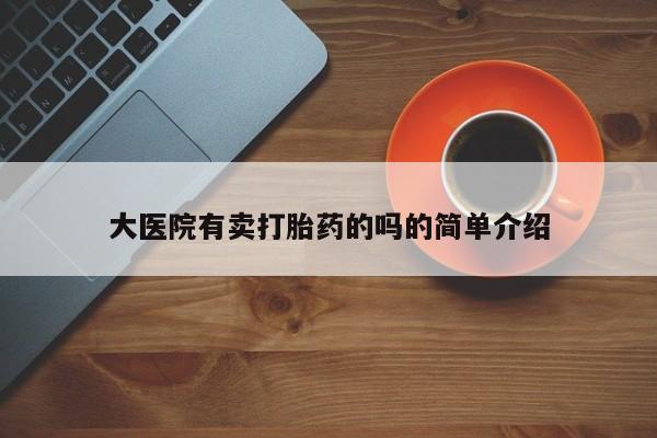 米非米索购买方式大医院有卖打胎药的吗的简单介绍