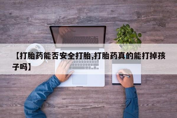 米非米索购买方式【打胎药能否安全打胎,打胎药真的能打掉孩子吗】