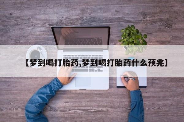米非米索购买方式【梦到喝打胎药,梦到喝打胎药什么预兆】