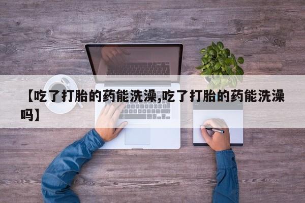 米非米索购买方式【吃了打胎的药能洗澡,吃了打胎的药能洗澡吗】