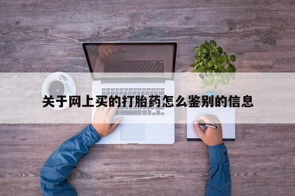 米非米索购买方式关于网上买的打胎药怎么鉴别的信息