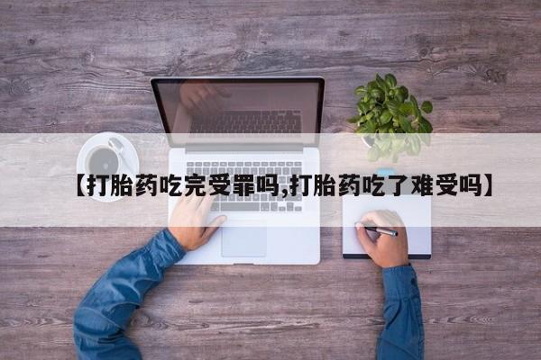 米非米索购买方式【打胎药吃完受罪吗,打胎药吃了难受吗】
