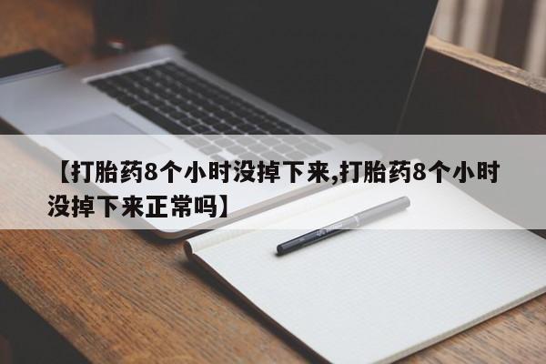米非米索购买方式【打胎药8个小时没掉下来,打胎药8个小时没掉下来正常吗】