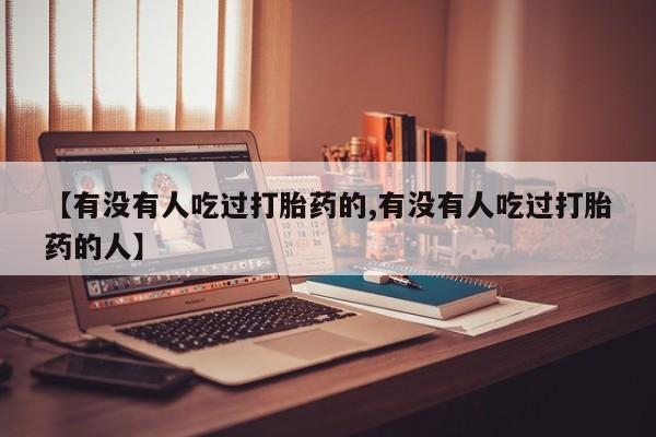 米非米索购买方式【有没有人吃过打胎药的,有没有人吃过打胎药的人】