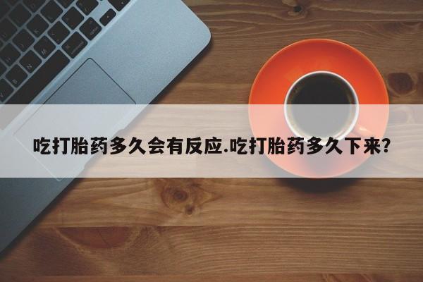 米非米索购买方式吃打胎药多久会有反应.吃打胎药多久下来？