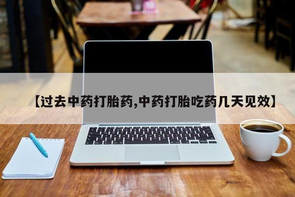 米非米索购买方式【过去中药打胎药,中药打胎吃药几天见效】