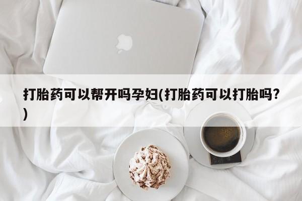 米非米索购买方式打胎药可以帮开吗孕妇(打胎药可以打胎吗?)