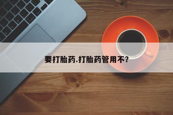 米非米索购买方式要打胎药.打胎药管用不？