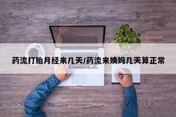 米非米索购买方式药流打胎月经来几天/药流来姨妈几天算正常