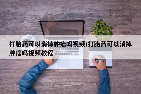米非米索购买方式打胎药可以消掉肿瘤吗视频/打胎药可以消掉肿瘤吗视频教程